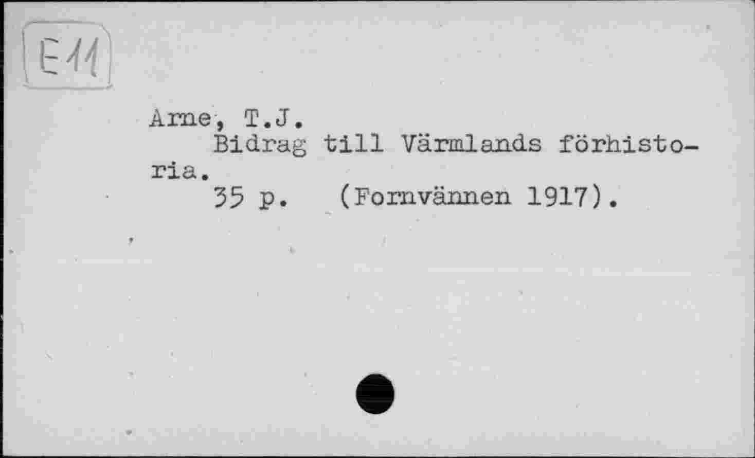 ﻿Ame, T.J.
Bidrag till Värmlands förhisto-гіа.
35 р. (Fomväimen 1917).